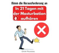 Nimm die Herausforderung an: In 21 Tagen mit der Masturbation aufhören: Eine bewährte Methode, um deinen Geist von den Ketten der Pornografie-Sucht zu befreien