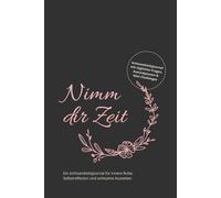 Nimm dir Zeit: Ein Achtsamkeitsjournal für innere Ruhe, Selbstreflexion und achtsame Auszeiten