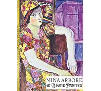 'NINA ARBORE: 40 Curated Paintings'; Luxury Coffee Table Book with High Quality Art Prints; Large A4 Size (8.5x11.69"); Premium Archival-Quality Paper ... on Black; With Gallery-Style Commentaries