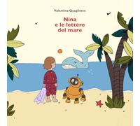 Nina e le lettere del mare - Libro illustrato per bambini - amicizia, diversità, empatia: Una storia dolce e illustrata su un robot, una balena e una bambina che li aiuta a comunicare