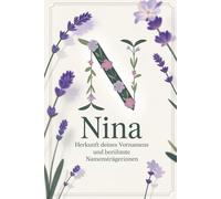 Nina: Herkunft deines Vornamens und berühmte Namensträgerinnen: Ein liebevoll gestaltetes Geschenk für alle, die den Namen Nina tragen - mit ... Bezügen und inspirierenden Persönlichkeiten