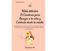 Niña interior | El Cuaderno para Abrazar a tu niña y Cuidarla desde la adulta: 60 afirmaciones para conectar con tu niña interior y convertirte en la adulta que necesitabas cuando eras pequeña