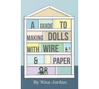 Nina Jordan A Guide to Making Dolls with Wire and Paper (Tascabile)
