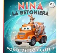 Nina la betoniera e il ponte dei coniglietti: Le Avventure del Cantiere - Libro illustrato per bambini 2-5 anni