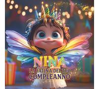 NINA, LA FATINA DEL TUO COMPLEANNO!: LIBRO PERSONALIZZABILE PER COMPLEANNO DA 2 A 10 ANNI, PER BAMBINE, PER RICORDARE MOMENTI PIU' BELLI. (VERSIONE FEMMINILE)