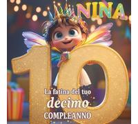 Nina, la fatina del tuo decimo compleanno: Libro personalizzabile per bambino e bambina, regalo originale per decimo compleanno