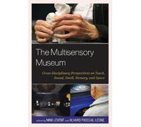 The Multisensory Museum: Cross-Disciplinary Perspectives on Touch, Sound, Smell, Memory, and Space