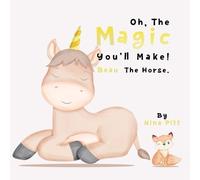 Nina Pitt Oh, The Magic You'll Make Beau The Horse. (Tascabile)