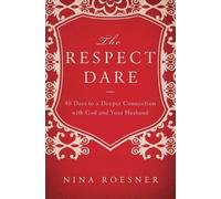 The Respect Dare: 40 Days to a Deeper Connection with God and Your Husband