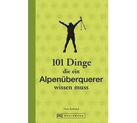 Nina Ruhland 101 Dinge, die ein Alpenüberquerer wissen muss (Tascabile)