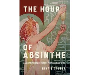 Nina S. Studer The Hour of Absinthe (Tascabile) Intoxicating Histories 11