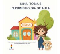 Nina, Tobia e o Primeiro Dia de Aula: A jornada mais corajosa começa com um pequeno passo... e um amigo especial ao seu lado.