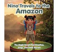 Nina Travels to the Amazon: The Magic Forest That Breathes, Sings, and Holds Secrets: 1