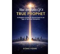 Nine Attributes of a True Prophet: A Kingdom Guide to Discernment in an Age of Spiritual Deception