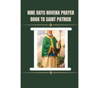 NINE DAYS NOVENA PRAYER BOOK TO SAINT PATRICK: Catholic novena prayer book to saint Patrick