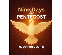 Nine Days To Pentecost: A Transformational Prayer Guide For Novena To The Holy Spirit