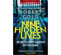 Nine Hidden Lives : 'If you're looking for a gripping thriller that twists and turns, Robert Gold delivers' HARLAN COBEN