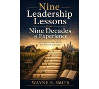 Nine Leadership Lessons from Nine Decades of Experience: A 10-Minute Read Worth Ten Years of Learning