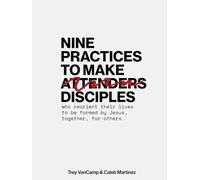 Nine Practices to Make Disciples: who reorient their lives to be formed by Jesus, together, for others