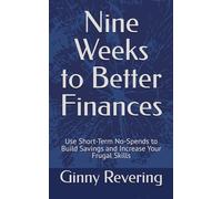 Nine Weeks to Better Finances: Use Short-Term No-Spends to Build Savings and Increase Your Frugal Skills