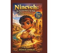 NINEVEH An Ancient Story for Kids: Big Dreams, Powerful Kings, and the Lessons That Changed a Great City