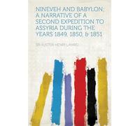 Nineveh and Babylon : a Narrative of a Second Expedition to Assyria During the Years 1849, 1850, & 1851