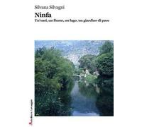 Ninfa. Un'oasi, un fiume, un lago, un giardino di pace. Ediz. illustrata
