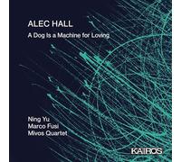 Ning Yu, Marco Fusi, Mivos Quartet – Alec Hall: A Dog Is a Machine for Loving – Kairos