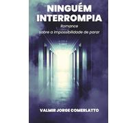 NINGUÉM INTERROMPIA: Romance sobre a impossibilidade de parar