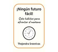 ¡Ningún futuro fácil!: Siete hábitos para afrontar el mañana