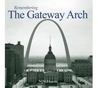 NiNi Harris Remembering the Gateway Arch (Tascabile) Remembering