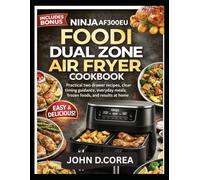 NINJA AF300EU FOODI DUAL ZONE AIR FRYER COOKBOOK: Practical two drawer recipes, clear timing guidance, everyday meals, frozen foods, and results at home