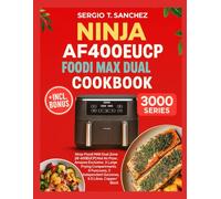 NINJA AF400EUCP FOODI MAX DUAL ZONE COOKBOOK: Quick and practical recipes tailored for efficient meals using split zone technology daily