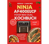 NINJA AF400EUCP FOODI MAX DUAL ZONE KOCHBUCH: Schnelle und praktische Rezepte für effiziente Mahlzeiten im Alltag dank Split-Zone-Technologie
