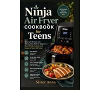 NINJA AIR FRYER COOKBOOK FOR TEENS:Easy, Safe Recipes and Step-by-Step Skills for Beginners-Quick Meals, Snacks, and Desserts Teens Will Love