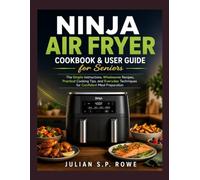 Ninja Air Fryer Cookbook & User Guide for Seniors: The Simple Instructions, Wholesome Recipes, Practical Cooking Tips, and Everyday Techniques for Confident Meal Preparation