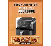 Ninja Air Fryer Pro 4-in-1 Cookbook: 100 Easy Recipes for Air Frying, Roasting, Reheating, and Dehydrating