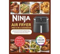 Ninja Air Fryer Pro 5-in-1 Cookbook: Easy and Crispy Recipes for Beginners and Advanced Users to Air-Fry, Bake, Roast, Reheat, and Dehydrate Meals (Color Edition)