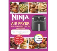 Ninja Air Fryer Pro 5-in-1 High Protein Cookbook: Beginner-Friendly Recipes for Flavorful, Healthy Meals to Air-Fry, Bake, Roast, Reheat and Dehydrate