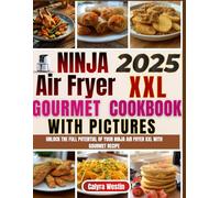 Ninja Air Fryer XXL Gourmet Cookbook 2025: Unlock the full potential of your Ninja Air Fryer XXL with gourmet recipe