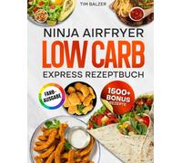 Ninja Airfryer Low Carb Express Rezeptbuch: Minimaler Aufwand, maximaler Geschmack: Die schnelle Low-Carb-Küche für jeden Tag