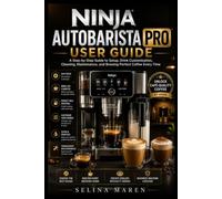 Ninja AutoBarista Pro manual: A Step-by-Step Guide to Setup, Drink Customization, Cleaning, Maintenance, and Brewing Perfect Coffee Every Time
