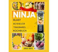 NINJA BLAST BC151EUCR TRAGBARES KOCHBUCH: Einfache Smoothie- und Shake-Rezepte mit praktischen Zutaten für den täglichen Energieschub