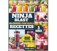 Ninja Blast Blender Portable Recettes: Plus de 400 recettes saines et savoureuses pour toute la famille - des boissons aux desserts, en toute simplicité