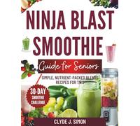 Ninja Blast Smoothie Guide for Seniors: Simple, Nutrient-Packed Blends Recipes for Two