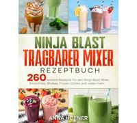 Ninja Blast tragbarer Mixer Rezeptbuch: 260 leckere Rezepte für den Ninja Blast Mixer. Smoothies, Shakes, Frozen Drinks und vieles mehr.