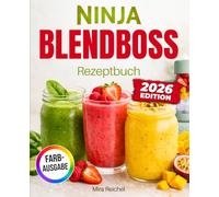Ninja BlendBoss Rezeptbuch: Leckere und gesunde Smoothies, Shakes und Drinks - Schnell und einfach zubereitet für deinen Alltag