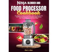 Ninja Blender And Food Processor Cookbook: One Appliance Endless Possibilities-Easy Ninja Blender And Food Processor Recipes For Smoothies, Soups, Sauces, Dips, Shakes, Desserts, And Quick Meals
