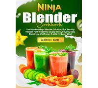 Ninja Blender Cookbook: The Ultimate Ninja Blender Guide-Quick, Healthy Recipes For Smoothies, Soups, Bowls, Sauces, Dips, Dressings, And Frozen Treats For Every Meal