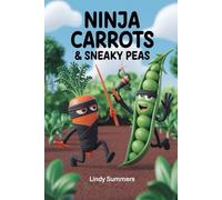 Ninja Carrots & Sneaky Peas: Smart Strategies to Get Your Kids to Eat Vegetables (without a fight)